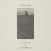 Trois regards sur une oeuvre de Jean-Paul Philippe / Bernard Noël - Antonio Prete - Carlo Pasi