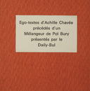 Ego-textes d'Achille Chavée précédés d'un Mélangeur de Pol Bury / présentés par Le Daily-Bul<br /><br />
