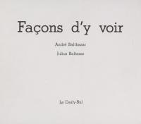 Façons d'y voir / André Balthazar - Julius Baltazar